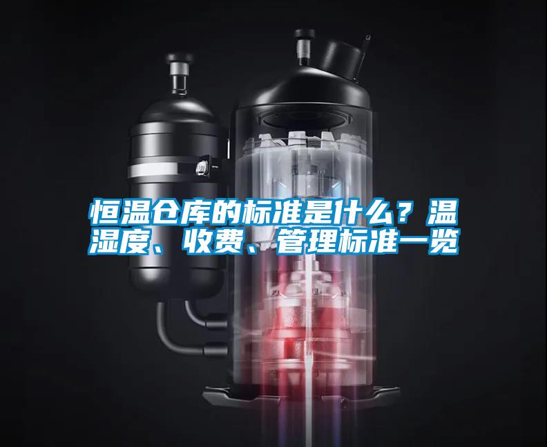 恒溫倉庫的標準是什么？溫濕度、收費、管理標準一覽