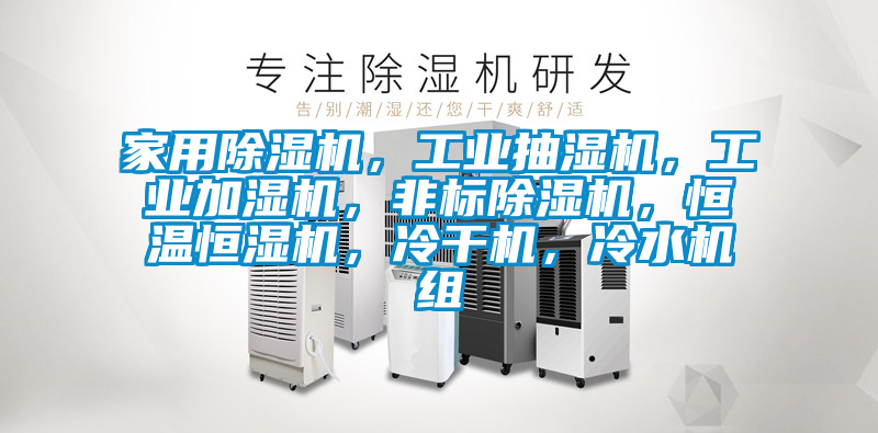 家用除濕機，工業抽濕機，工業加濕機，非標除濕機，恒溫恒濕機，冷干機，冷水機組