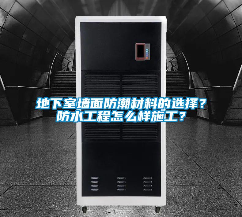 地下室墻面防潮材料的選擇？防水工程怎么樣施工？