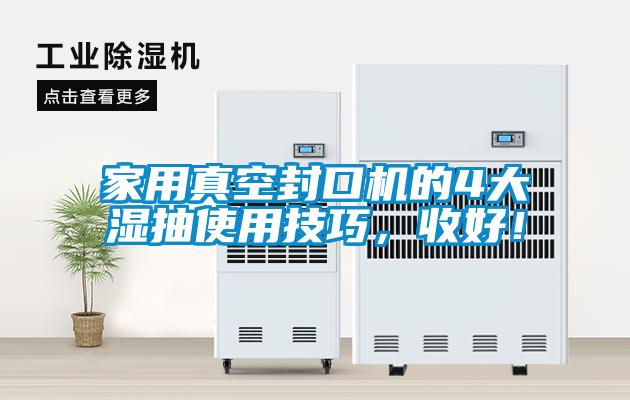 家用真空封口機的4大濕抽使用技巧，收好！