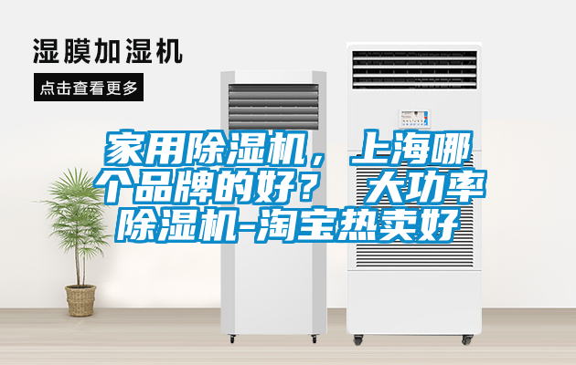 家用除濕機，上海哪個品牌的好？ 大功率除濕機-淘寶熱賣好