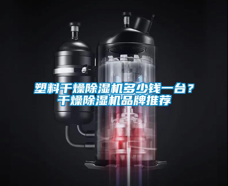 塑料干燥除濕機多少錢一臺？干燥除濕機品牌推薦