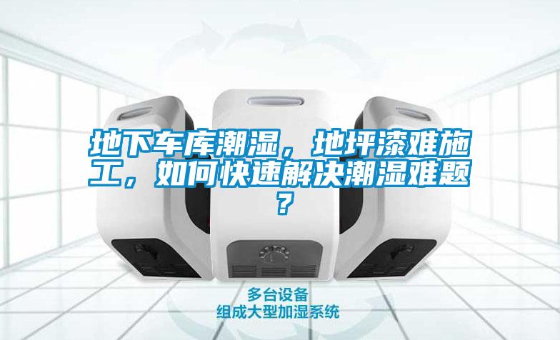 地下車庫潮濕，地坪漆難施工，如何快速解決潮濕難題？