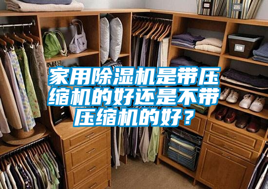家用除濕機是帶壓縮機的好還是不帶壓縮機的好？