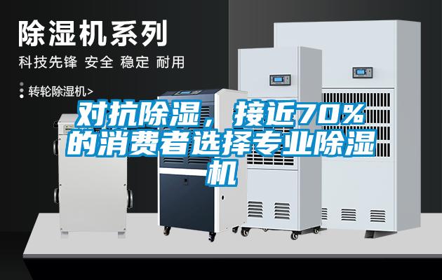 對抗除濕，接近70%的消費者選擇專業除濕機
