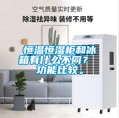 恒溫恒濕柜和冰箱有什么不同？ 功能比較。