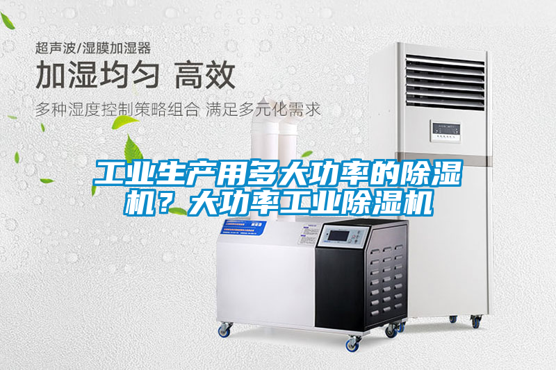 工業生產用多大功率的除濕機？大功率工業除濕機