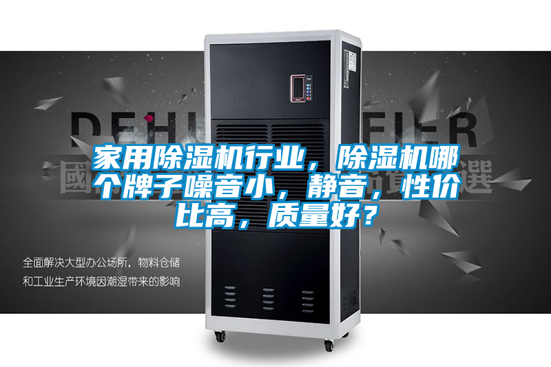 家用除濕機行業，除濕機哪個牌子噪音小，靜音，性價比高，質量好？
