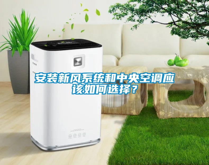 安裝新風系統和中央空調應該如何選擇？