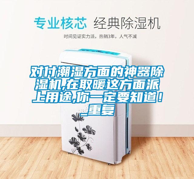 對付潮濕方面的神器除濕機,在取暖這方面派上用途,你一定要知道！_重復