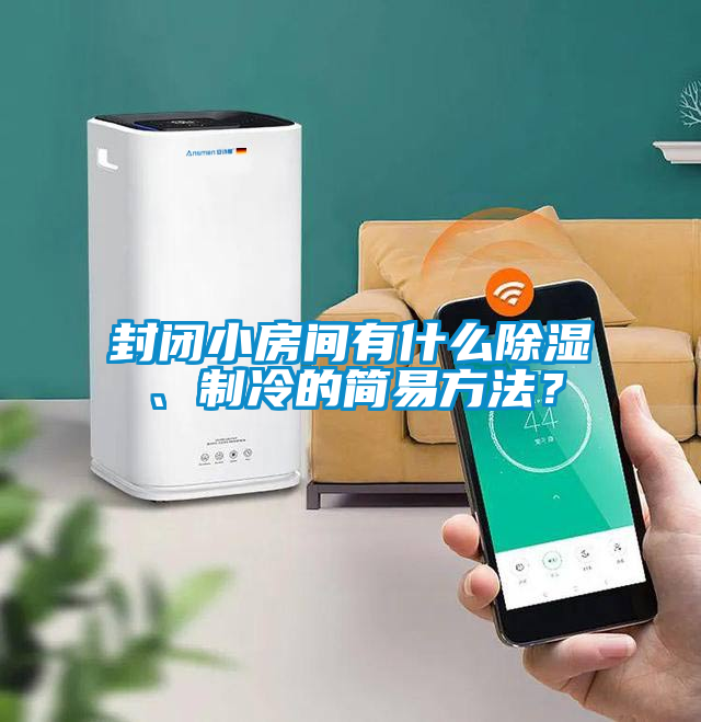 封閉小房間有什么除濕、制冷的簡易方法？