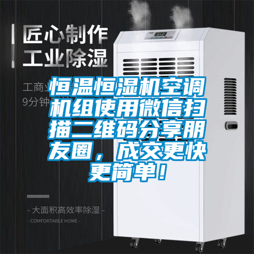 恒溫恒濕機空調機組使用微信掃描二維碼分享朋友圈，成交更快更簡單！