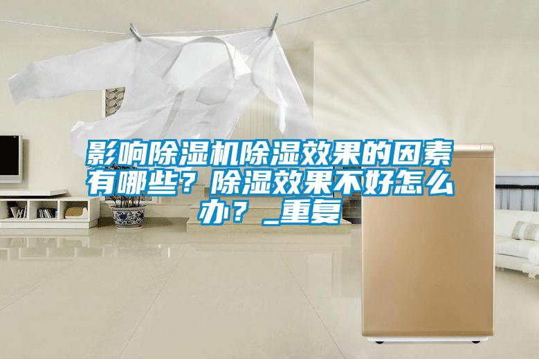 影響除濕機除濕效果的因素有哪些？除濕效果不好怎么辦？_重復