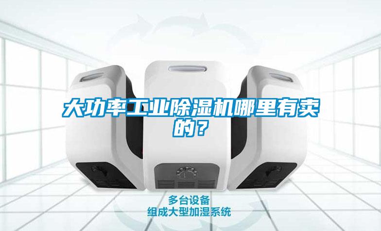 大功率工業除濕機哪里有賣的？