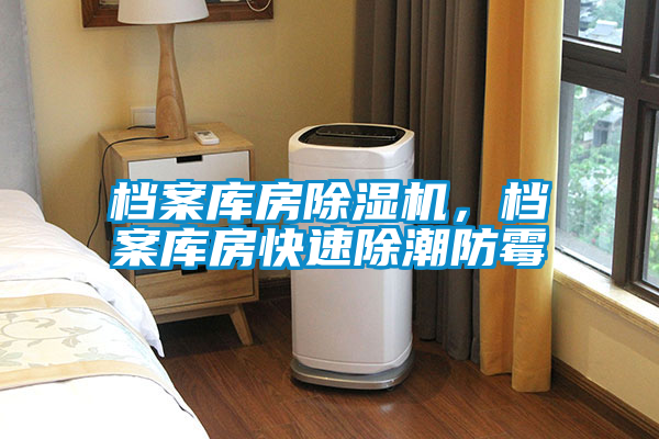 檔案庫房除濕機，檔案庫房快速除潮防霉