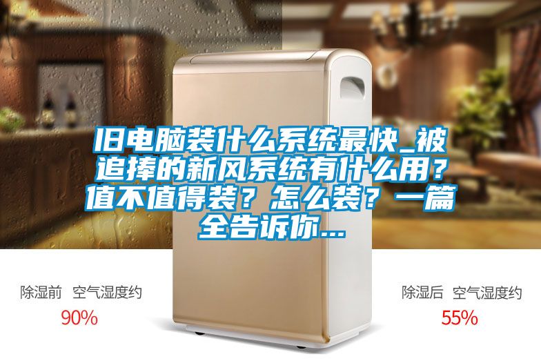 舊電腦裝什么系統最快_被追捧的新風系統有什么用？值不值得裝？怎么裝？一篇全告訴你...