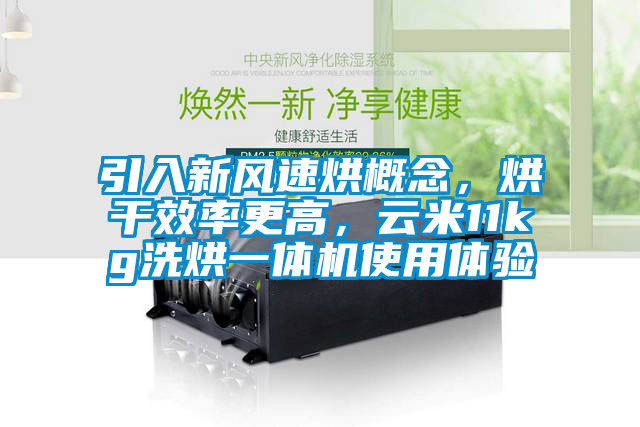 引入新風速烘概念，烘干效率更高，云米11kg洗烘一體機使用體驗