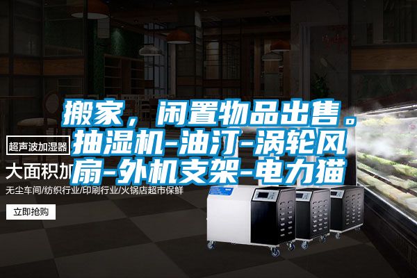 搬家，閑置物品出售。抽濕機-油汀-渦輪風扇-外機支架-電力貓