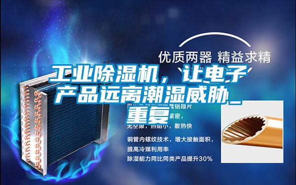 工業除濕機，讓電子產品遠離潮濕威脅_重復