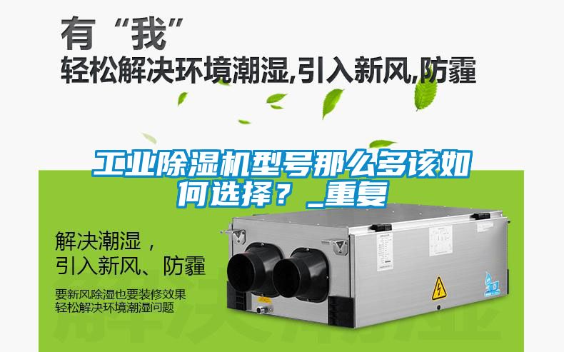 工業除濕機型號那么多該如何選擇？_重復