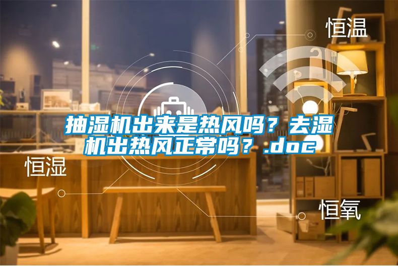 抽濕機出來是熱風嗎？去濕機出熱風正常嗎？.doc