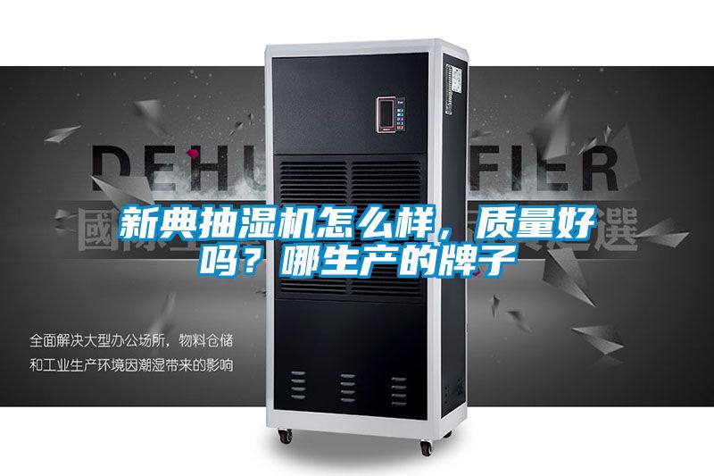 新典抽濕機怎么樣，質量好嗎？哪生產的牌子