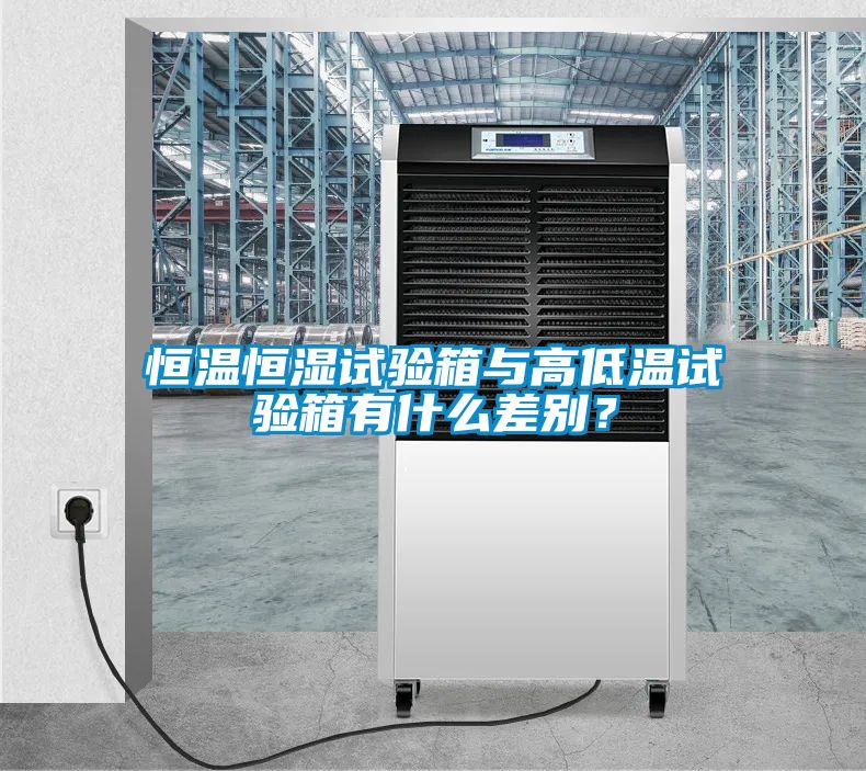 恒溫恒濕試驗箱與高低溫試驗箱有什么差別？