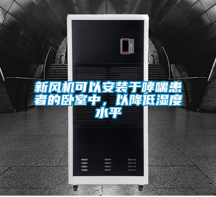 新風機可以安裝于哮喘患者的臥室中，以降低濕度水平