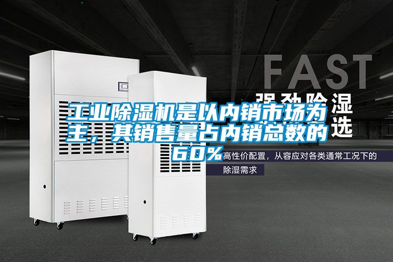 工業除濕機是以內銷市場為主，其銷售量占內銷總數的60%