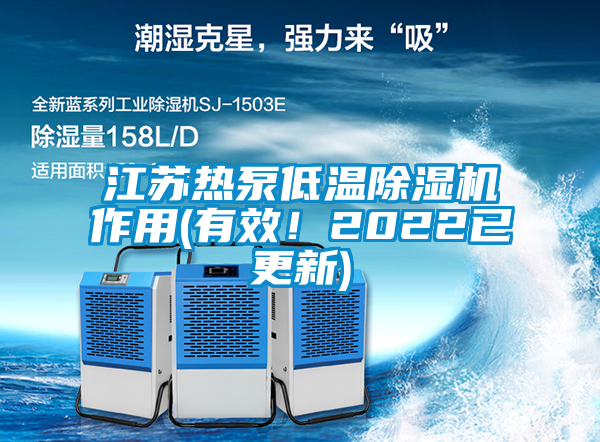江蘇熱泵低溫除濕機作用(有效！2022已更新)