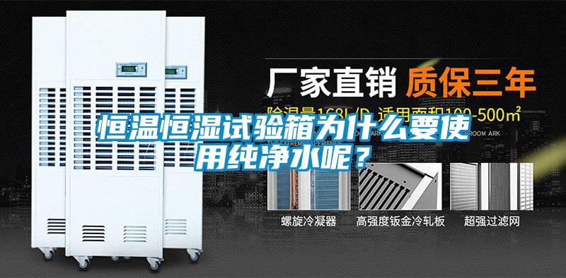 恒溫恒濕試驗箱為什么要使用純凈水呢？