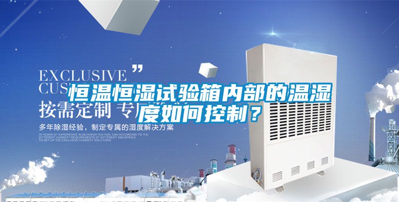 恒溫恒濕試驗箱內部的溫濕度如何控制？