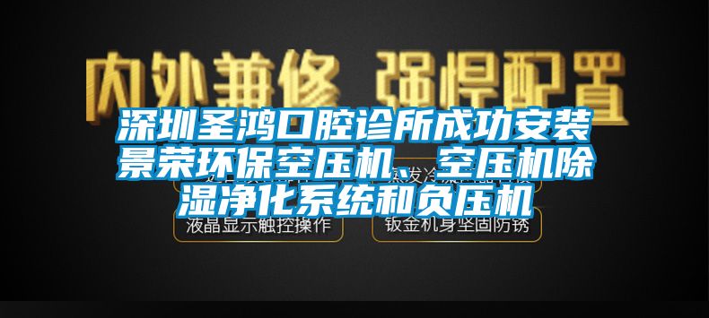 深圳圣鴻口腔診所成功安裝景榮環?？諌簷C、空壓機除濕凈化系統和負壓機
