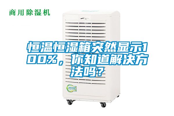 恒溫恒濕箱突然顯示100%，你知道解決方法嗎？