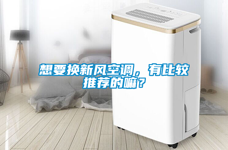 想要換新風空調，有比較推薦的嘛？