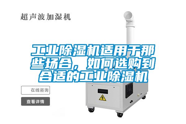 工業除濕機適用于那些場合，如何選購到合適的工業除濕機