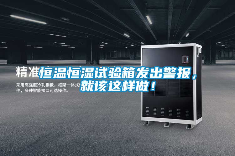恒溫恒濕試驗箱發出警報，就該這樣做！
