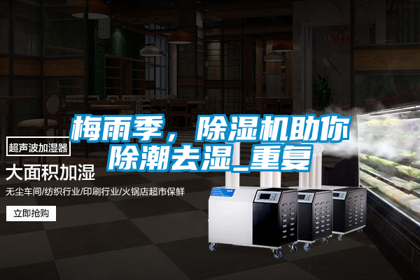 梅雨季，除濕機助你除潮去濕_重復