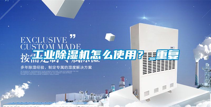 工業除濕機怎么使用？_重復