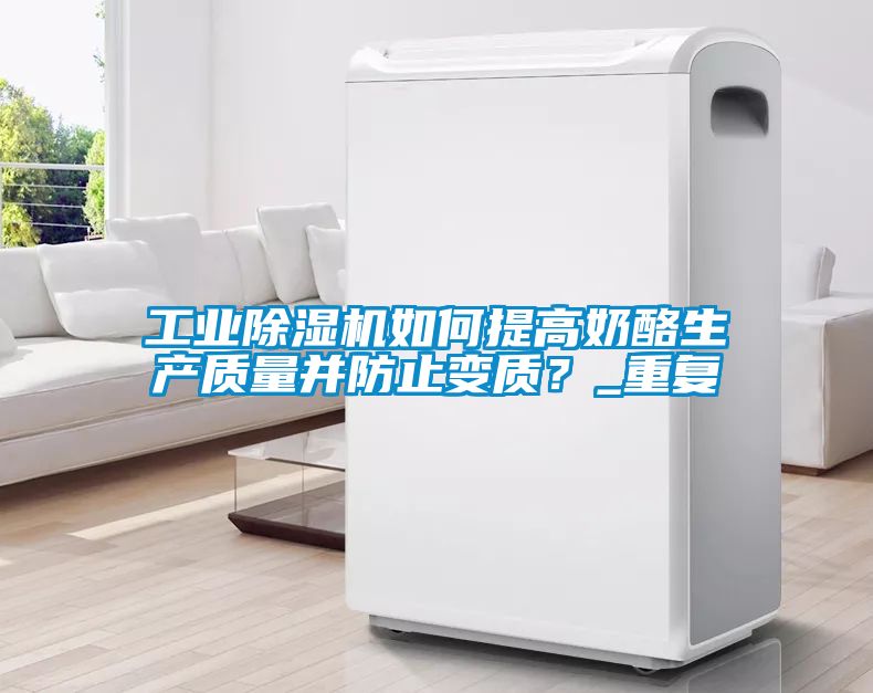 工業除濕機如何提高奶酪生產質量并防止變質？_重復