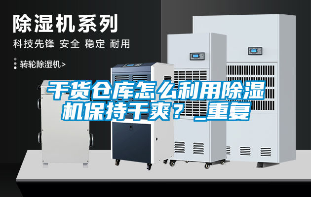 干貨倉庫怎么利用除濕機保持干爽？_重復