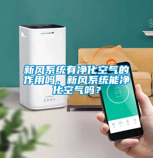 新風系統有凈化空氣的作用嗎，新風系統能凈化空氣嗎？
