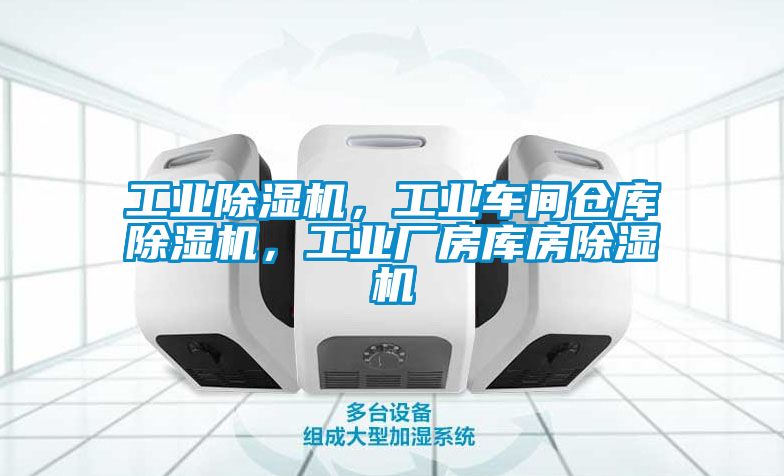 工業除濕機，工業車間倉庫除濕機，工業廠房庫房除濕機