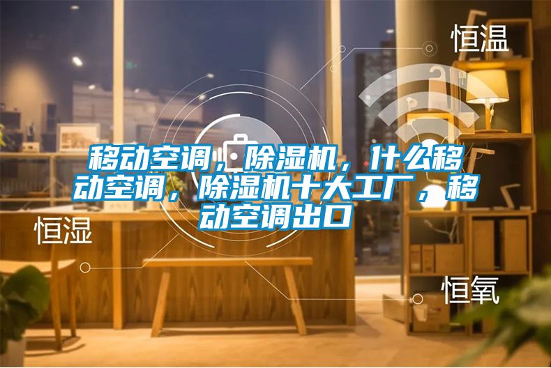 移動空調，除濕機，什么移動空調，除濕機十大工廠，移動空調出口