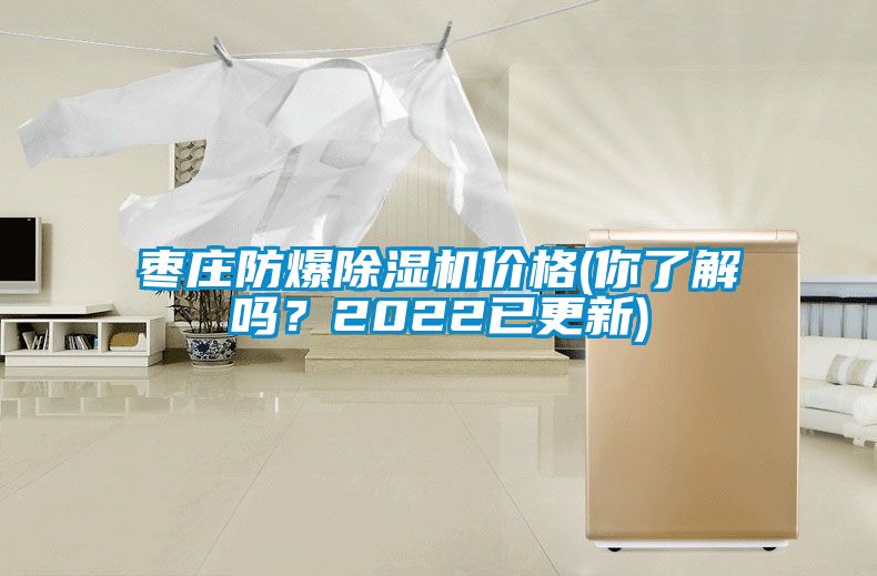 棗莊防爆除濕機價格(你了解嗎？2022已更新)