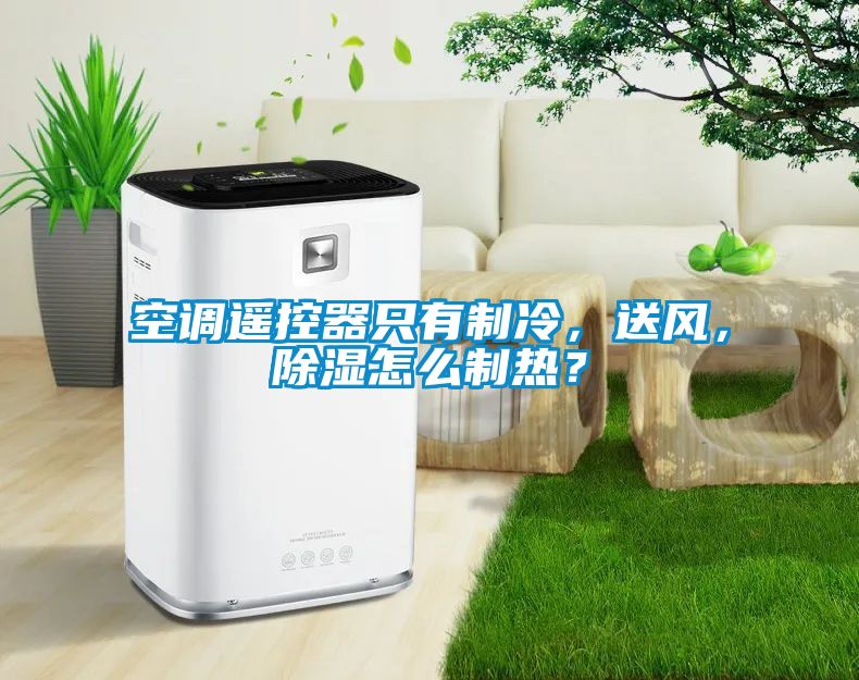 空調遙控器只有制冷，送風，除濕怎么制熱？