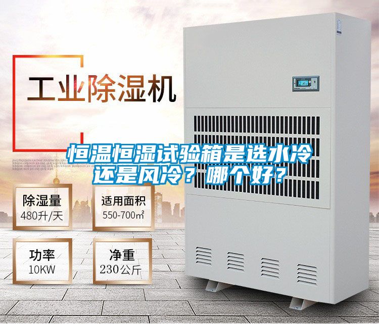 恒溫恒濕試驗箱是選水冷還是風冷？哪個好？