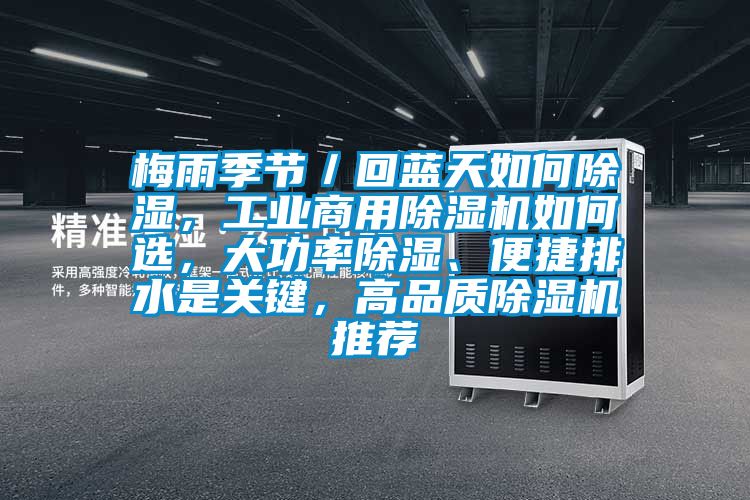 梅雨季節／回藍天如何除濕，工業商用除濕機如何選，大功率除濕、便捷排水是關鍵，高品質除濕機推薦
