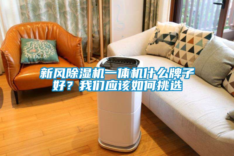 新風除濕機一體機什么牌子好？我們應該如何挑選