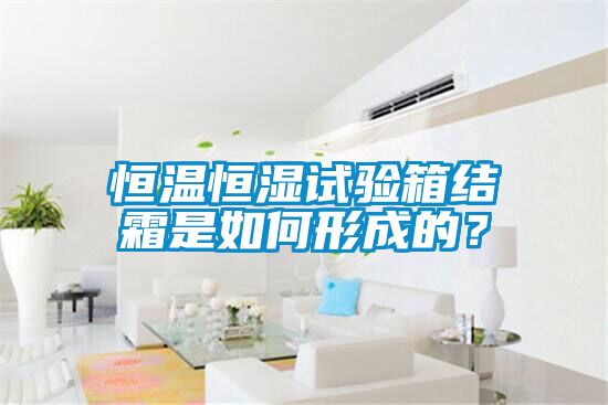 恒溫恒濕試驗箱結霜是如何形成的？